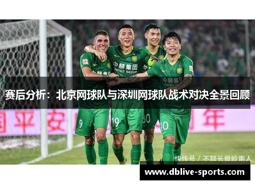 赛后分析：北京网球队与深圳网球队战术对决全景回顾