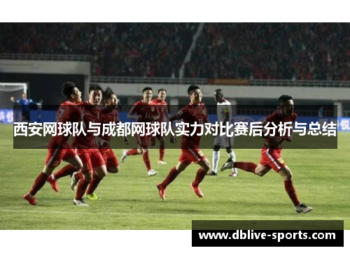 西安网球队与成都网球队实力对比赛后分析与总结