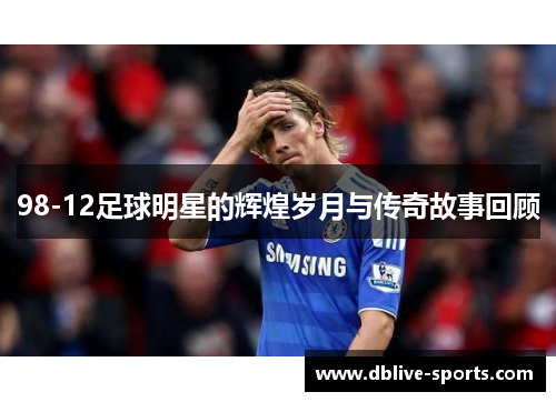 98-12足球明星的辉煌岁月与传奇故事回顾