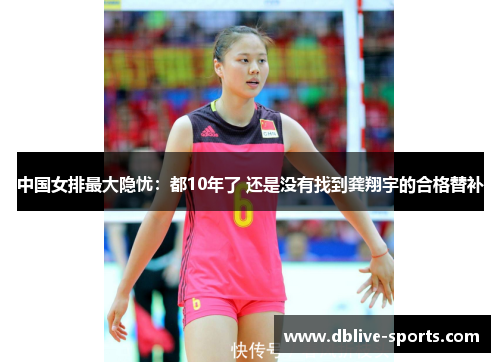 中国女排最大隐忧：都10年了 还是没有找到龚翔宇的合格替补