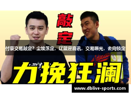 付豪交易敲定？尘埃落定，辽篮迎喜讯，交易曝光，去向锁定