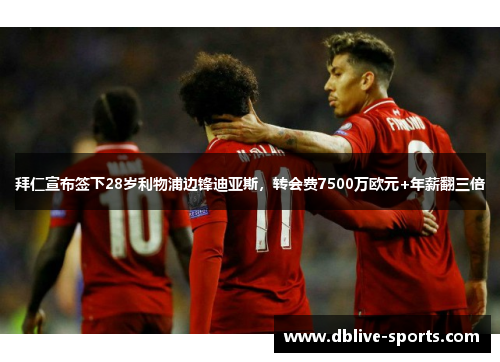 拜仁宣布签下28岁利物浦边锋迪亚斯，转会费7500万欧元+年薪翻三倍