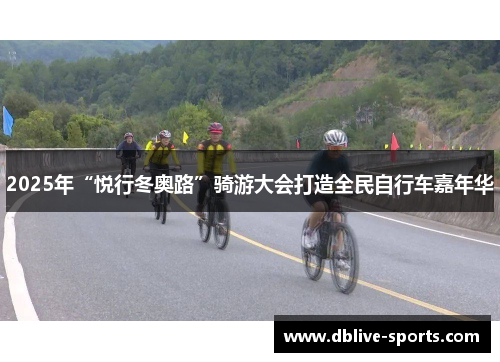 2025年“悦行冬奥路”骑游大会打造全民自行车嘉年华